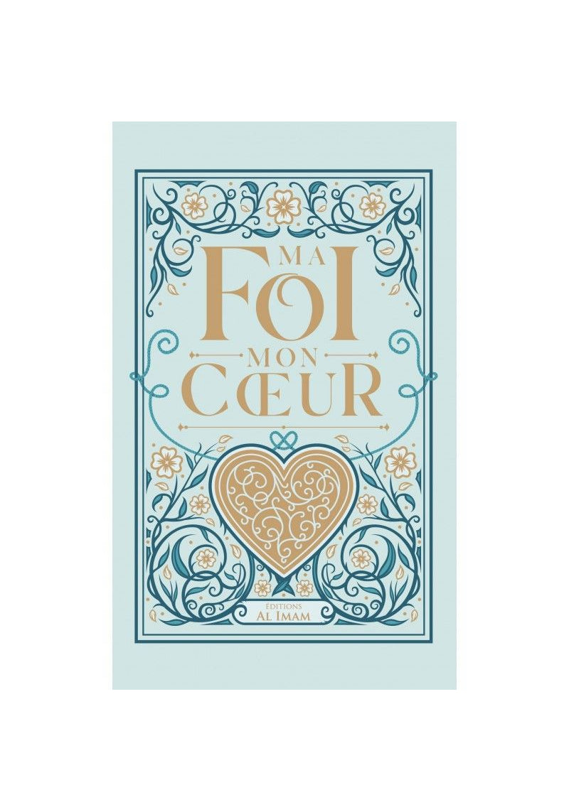 Ma Foi, Mon Cœur De Ibn Al‑Qayyim Al‑Jawziyah (Abû Ab­dullah S­hams ad‑Dîn Mu­ham­mad ibn Abi Bakr ibn Ayyub al‑Zur’î)- Éditions Al Imam